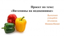 Презентация к проекту ученика 1 класса Михеева Михея Витамины на подоконнике