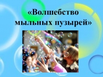 Презентация для занятия Волшебство мыльных пузырей для дошкольников