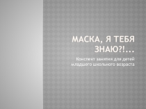 Презентация Маска, я тебя знаю.?!,..