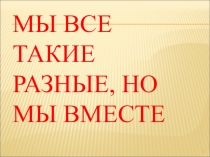 Мы все такие разные, но мы вместе.