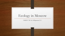 Презентация на Английском языке: Ecological Atmosphere in Moscow.
