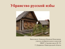 Презентация по Изобразительному Искусству на тему Убранство русской избы. ( 5 класс)