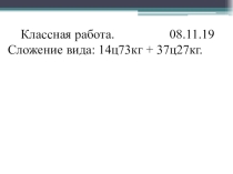 Презентация к уроку Сложение вида: 14ц73кг + 37ц27кг .