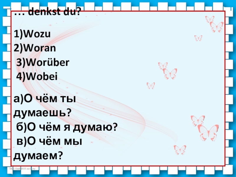 Презентация по немецкому языку на тему Придаточные предложения. Местоименные наречия … denkst du?1)Wozu 2)Woran 3)Worüber 4)Wobeiа)О чём ты думаешь? б)О чём … denkst du?1)Wozu 2)Woran 3)Worüber 4)Wobeiа)О чём ты думаешь? б)О чём я думаю? в)О чём мы думаем?