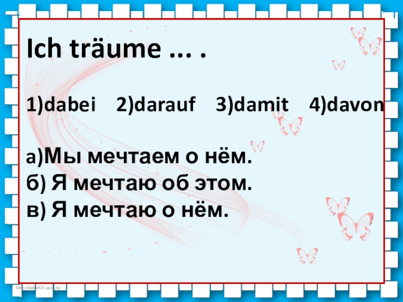 Презентация по немецкому языку на тему Придаточные предложения. Местоименные наречия Ich träume ... .1)dabei 2)darauf 3)damit 4)davona)Мы мечтаем о нём.б) Я Ich träume ... .1)dabei 2)darauf 3)damit 4)davona)Мы мечтаем о нём.б) Я мечтаю об этом.