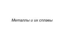 К уроку химии: Металлы и их сплавы