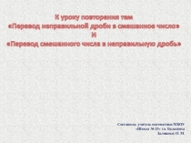 Презентация к уроку повторения тем Перевод смешанных чисел в неправильную дробь и Представление неправильной дроби в виде смешанного числа