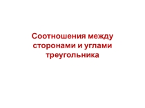 Презентация по геометрии на тему Соотношения между сторонами и углами треугольника