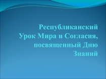 Презентация для классного часа Республиканский Урок Мира и Согласия, посвященный 1 сентября
