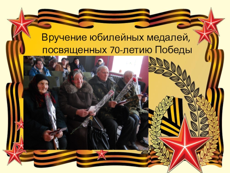 Презентация: Мы перед памятью в долгу Вручение юбилейных медалей, посвященных 70-летию Победы Вручение юбилейных медалей, посвященных 70-летию Победы