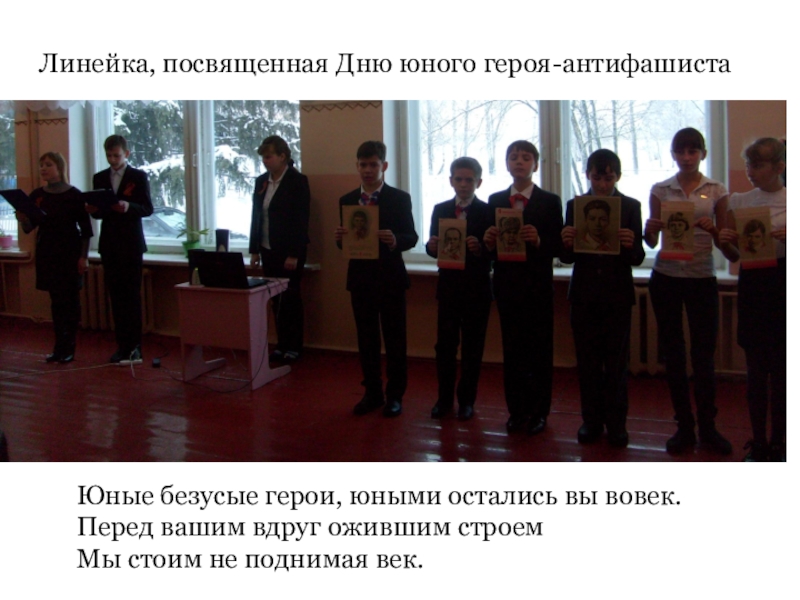 Презентация: Мы перед памятью в долгу Линейка, посвященная Дню юного героя-антифашистаЮные безусые герои, юными остались вы вовек.Перед Линейка, посвященная Дню юного героя-антифашистаЮные безусые герои, юными остались вы вовек.Перед вашим вдруг ожившим строемМы стоим не