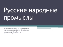 Презентация Русские народные промыслы (для проведения праздника Весенняя ярмарка)