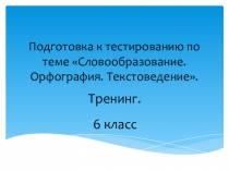 Презентация по русскому языку на тему Словообразование. Орфография. Текстоведение (тренинг, 6 класс.)