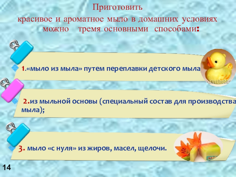 Презентация Мыло своими руками 1.«мыло из мыла» путем переплавки детского мыла; 2.из мыльной основы (специальный 1.«мыло из мыла» путем переплавки детского мыла; 2.из мыльной основы (специальный состав для производства мыла);3. мыло «с