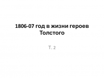 Презентация к уроку по теме 1806 - 1807 гг. в жизни героев романа Толстого Война и мир