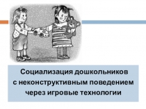 Социализация дошкольников с неконструктивным поведением через игровые технологии