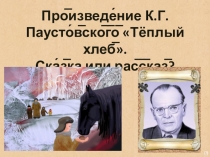 Презентация классного проекта по литературе Произведение К.Г. Паустовского Тёплый хлеб. Сказка или рассказ?