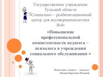 Повышение профессиональной компетенции педагога-психолога в учреждении социального обслуживания