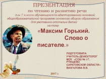 ПРЕЗЕНТАЦИЯ по чтению и развитию речи для 7 класса обучающихся по адаптированной основной общеобразовательной программе основного общего образования для умственно отсталых детей на тему: Максим Горький.