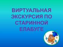 Презентация Виртуальная экскурсия по старинной Елабуге