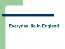 Презентация по английскому языку на тему Everyday life in England (11 класс