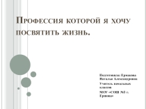 Профессия, которой я хочу посвятить свою жизнь.