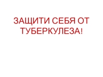 Презентация Защити себя от туберкулеза
