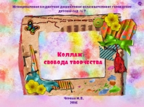 Презентация к методической разработке Организованные виды деятельности, способствующие художественно - эстетическому развитию детей. Коллаж как средство развития творческих способностей дошкольников и способ креативного оформления детских работ