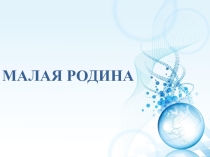 Презентация МОЯ МАЛАЯ РОДИНА