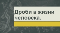 Дроби в жизни человека.