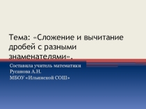 Презентация по математике на тему Сложение и вычитание дробей с разными знаменателями
