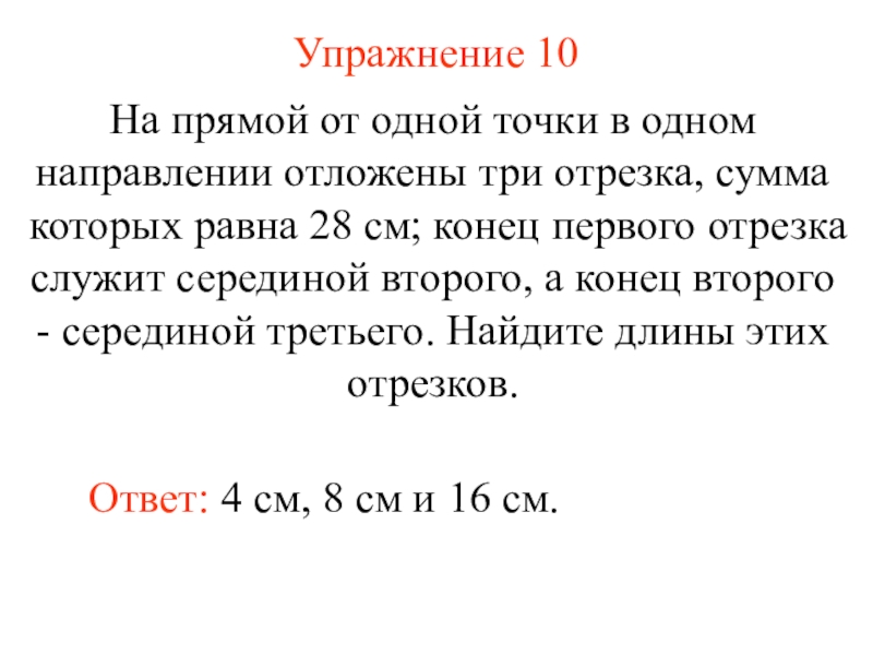 Презентация Измерение длины отрезка (7 класс) Упражнение 10Ответ: 4 см, 8 см и 16 см.На прямой от Упражнение 10Ответ: 4 см, 8 см и 16 см.На прямой от одной точки в одном направлении отложены