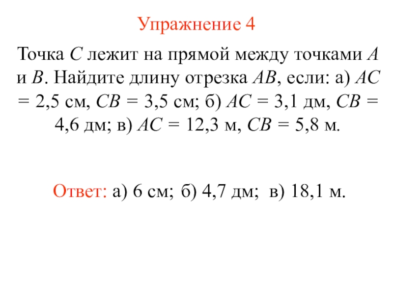 Презентация Измерение длины отрезка (7 класс) Упражнение 4Ответ: а) 6 см;Точка С лежит на прямой между точками Упражнение 4Ответ: а) 6 см;Точка С лежит на прямой между точками А и В. Найдите длину отрезка