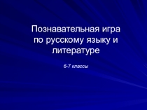 Познавательная игра Хочу всё знать по русскому языку и литературе для учащихся 6-7 классов