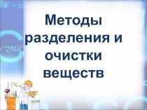 Презентация по химии по темеМетоды разделения и очистки смесей