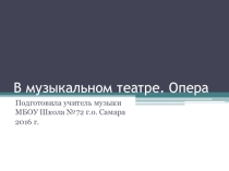 Презентация по музыке на темуПервое путешествие в музыкальный театр.Опера