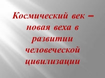 Космический век - новая веха в развитии человеческой цивилизации