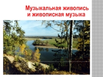 Презентация  Музыкальная живопись и живописная музыка