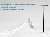 Безопасность движения в осенне-зимний период для водительского состава