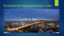 Презентация в внеклассному мероприятию  Владивосток- город Воинской Славы