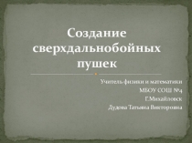 Презентация по теме:  Создание сверхдальнобойных пушек