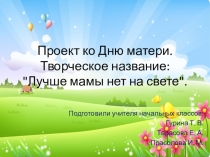 Проект ко Дню матери. Творческое название: Лучше мамы нет на свете.