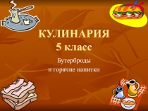 Кулинария. Бутерброды и горячие напитки. 5 класс