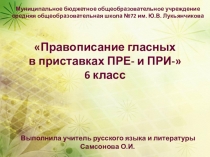 Презентация по русскому языку в 6 классе Правописание гласных в приставках ПРЕ - и ПРИ -