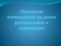 Проектная деятельность на уроках русского языка и литературы