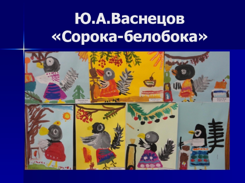 Мультимедийная презентация работы кружка: Родники: Комплексная работа с детьми дошкольного возраста по ознакомлению с народным декоративно-прикладным искусством. Ю.А.Васнецов «Сорока-белобока» Ю.А.Васнецов «Сорока-белобока»
