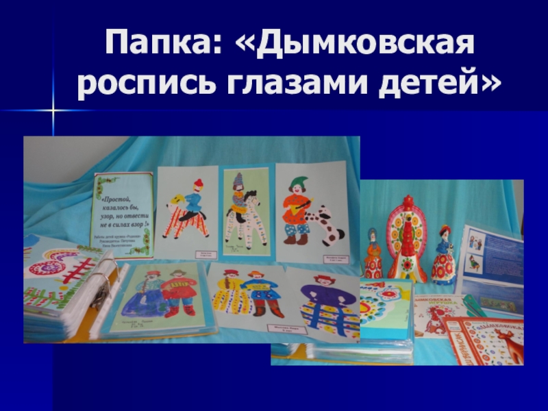 Мультимедийная презентация работы кружка: Родники: Комплексная работа с детьми дошкольного возраста по ознакомлению с народным декоративно-прикладным искусством. Папка: «Дымковская роспись глазами детей» Папка: «Дымковская роспись глазами детей»