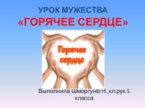 Презентация к уроку мужества Горячее сердце