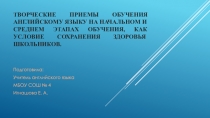 Творческие приемы обучения английскому языку на начальном и среднем этапах обучения, как условие сохранения здоровья школьников.