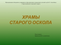 Презентация по ознакомлению с духовным наследием родного города Храмы Старого Оскола (6-7 лет)